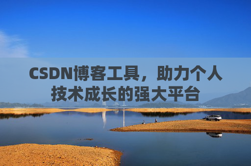 CSDN博客工具，助力个人技术成长的强大平台